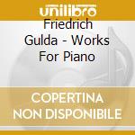Friedrich Gulda - Works For Piano cd musicale