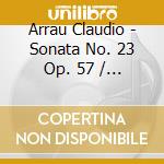Arrau Claudio - Sonata No. 23 Op. 57 / Fantasia For Piano Op. 17 / Pour Le Piano / Etude Op. 10 cd musicale