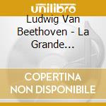 Ludwig Van Beethoven - La Grande Classica cd musicale di Beethoven Ludwig Van