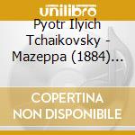 Pyotr Ilyich Tchaikovsky - Mazeppa (1884) (2 Cd) cd musicale di Tchaikovsky