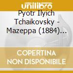 Pyotr Ilyich Tchaikovsky - Mazeppa (1884) (2 Cd) cd