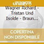 Wagner Richard - Tristan Und Isolde - Braun Tr cd