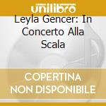 Leyla Gencer: In Concerto Alla Scala cd musicale di AA.VV.