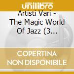 Artisti  Vari - The Magic World Of Jazz (3 Cd) cd
