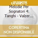 Melodie Per Sognatori 4: Tanghi - Valzer - Mazurche cd musicale di Melodie Per Sognatori 4: Tanghi