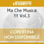 Ma Che Musica !!! Vol.3 cd musicale
