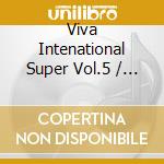 Viva Intenational Super Vol.5 / Various cd musicale di Artisti Vari
