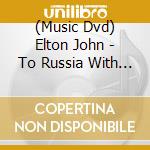 (Music Dvd) Elton John - To Russia With Elton cd musicale