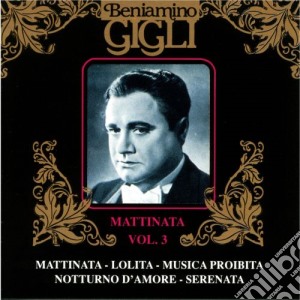 Beniamino Gigli - Mattinata Vol.3 cd musicale di Beniamino Gigli
