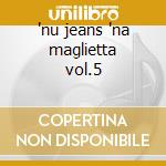 'nu jeans 'na maglietta vol.5 cd musicale di Nino D'angelo