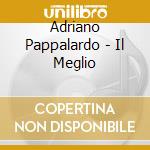 Adriano Pappalardo - Il Meglio cd musicale di Adriano Pappalardo