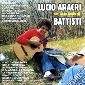 Lucio Aracri - Canta Le Belle Di Battisti cd musicale di Lucio Aracri