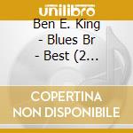 Ben E. King - Blues Br - Best (2 Cd) cd musicale di Ben E King Blues Br