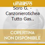 Soro G. - Canzonierotichea Tutto Gas.. cd musicale di Soro G.