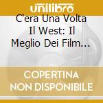 C'era Una Volta Il West: Il Meglio Dei Film Western cd musicale di Dv More Records