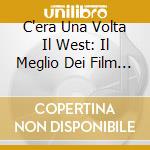 C'era Una Volta Il West: Il Meglio Dei Film Western