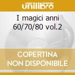 I magici anni 60/70/80 vol.2 cd