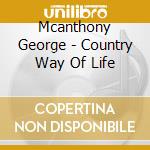 Mcanthony George - Country Way Of Life cd musicale di Mcanthony George