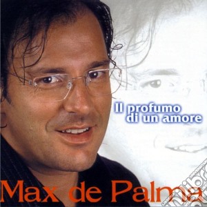 Max De Palma - Il Profumo Di Un Amore cd musicale di Max De Palma Max