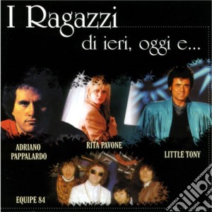 Ragazzi Di Ieri, Oggi E.. (I): Adriano Pappalardo, Rita pavone, Little Tony, Equipe 84 / Various cd musicale di Dv More