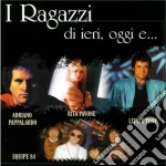 Ragazzi Di Ieri, Oggi E.. (I): Adriano Pappalardo, Rita pavone, Little Tony, Equipe 84 / Various cd