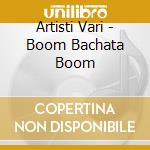 Artisti  Vari - Boom Bachata Boom cd