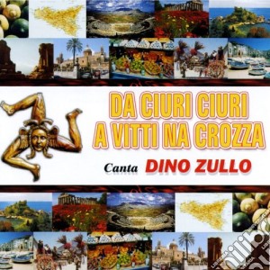 Dino Zullo - Da Ciuri Ciuri A Vitti Na Crozza cd musicale di Dino Zullo