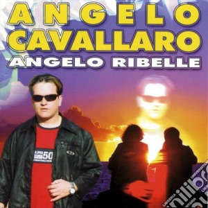 Angelo Cavallaro - Angelo Ribelle cd musicale di Angelo Cavallaro