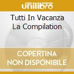 Tutti In Vacanza La Compilation cd