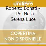 Roberto Bonati - ...Poi Nella Serena Luce cd