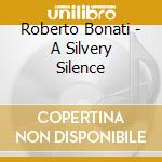 Roberto Bonati - A Silvery Silence cd