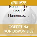 Nene' - The King Of Flamenco: Fiesta De Fuego cd