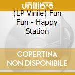 (LP Vinile) Fun Fun - Happy Station vinile