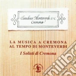 La Musica A Cremona Al Tempo Di Monteverdi cd