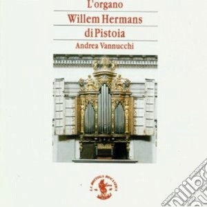 Andrea Vannucchi - L'Organo Willem Hermans Di Pistoia cd musicale
