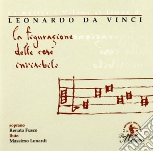 Renata Fusco / Massimo Lonardi - La Musica A Milano Al Tempo DI Leonardo Da Vinci: La Figurazione Delle Cose Invisibili cd musicale