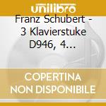 Franz Schubert - 3 Klavierstuke D946, 4 Impromptus Op.90D 899 cd musicale