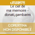 Le ciel de ma memoire - donati,gambarini cd