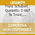 Franz Schubert - Quintetto D 667 'la Trota', Adagio E Rondo' Concertante D 487 (2 Cd) cd