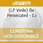 (LP Vinile) Be Persecuted - I.i vinile