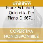 Franz Schubert - Quintetto Per Piano D 667 Op 114 (1819) 'La Trota' cd