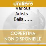 Various Artists - Baila... Baila... Baila... cd musicale di ARTISTI VARI