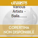 Various Artists - Baila... Baila... Baila... cd