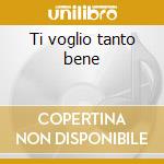 Ti voglio tanto bene cd