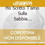Ho Scritto T'amo Sulla Sabbia... cd