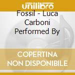 Fossil - Luca Carboni Performed By cd musicale di Fossil
