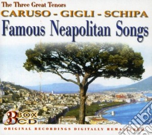 Enrico Caruso / Beniamino Gigli / Tito Schipa - Famous Neapolitan Songs: Caruso/Gigli/Schipa (3 Cd) cd musicale di CARUSO/GIGLI/SCHIPA