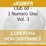 Club 60 - I Numero Uno Vol. 3 cd