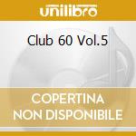 Club 60 Vol.5 cd musicale di ARTISTI VARI