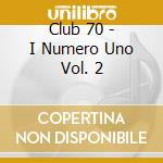 Club 70 - I Numero Uno Vol. 2 cd musicale di ARTISTI VARI